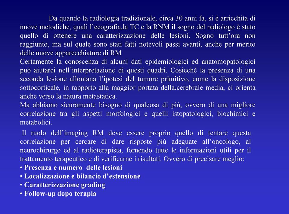 Sogno tutt ora non raggiunto, ma sul quale sono stati fatti notevoli passi avanti, anche per merito delle nuove apparecchiature di RM Certamente la conoscenza di alcuni dati epidemiologici ed