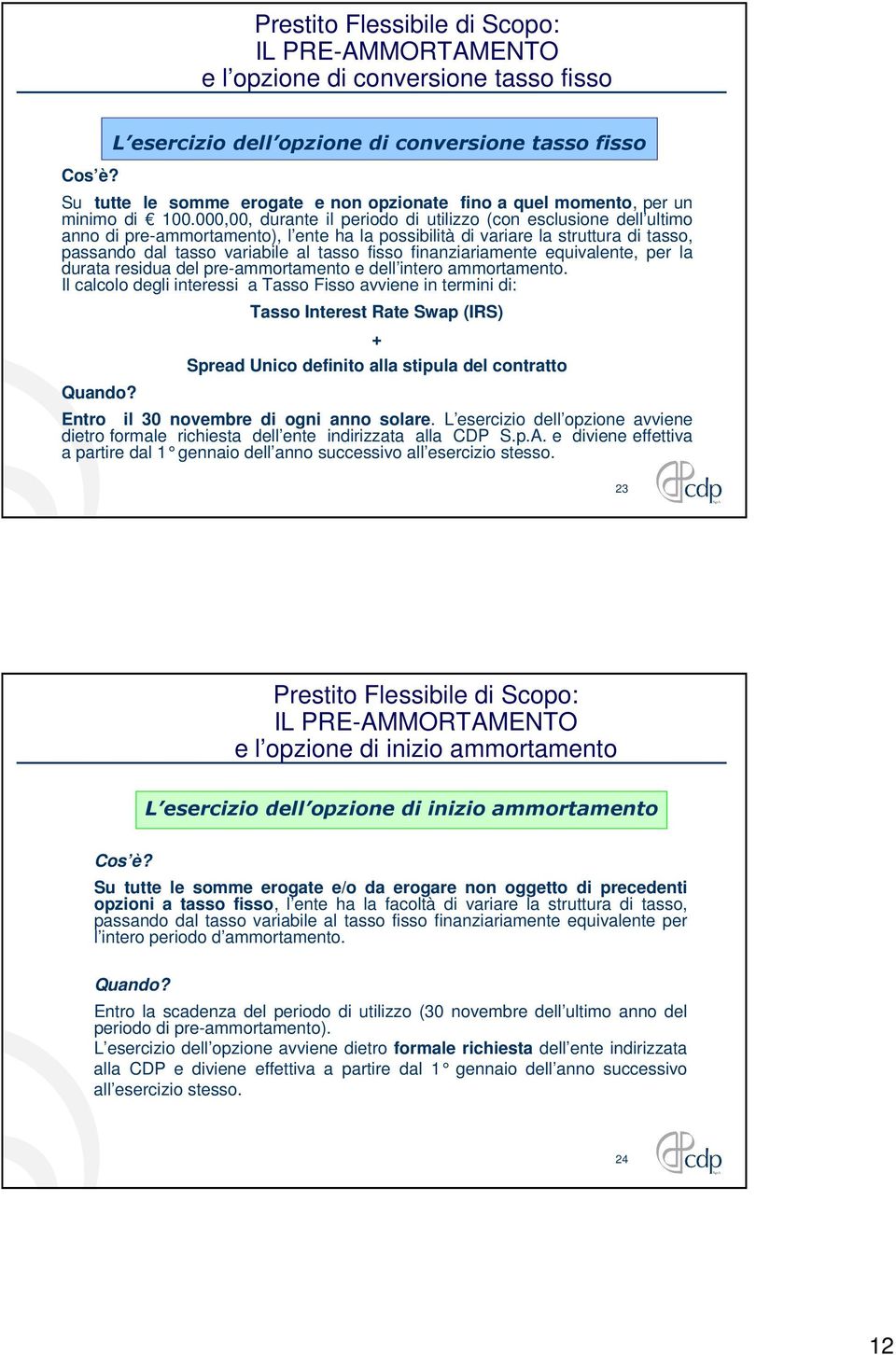 000,00, durante il periodo di utilizzo (con esclusione dell ultimo anno di pre-ammortamento), l ente ha la possibilità di variare la struttura di tasso, passando dal tasso variabile al tasso fisso