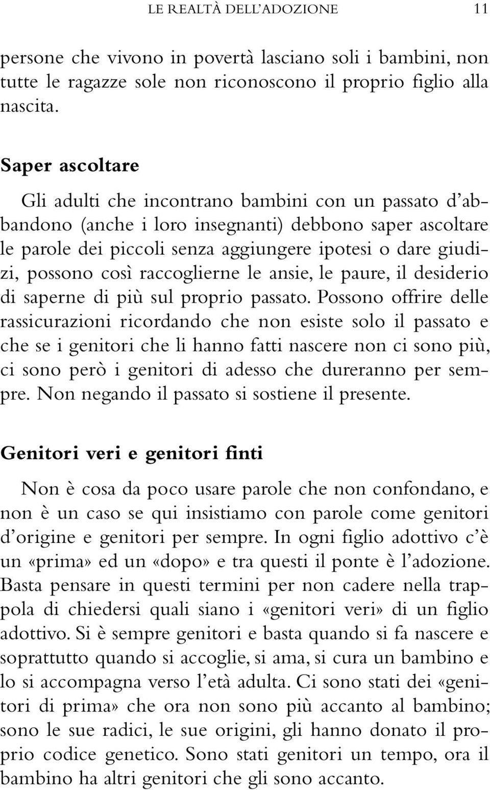 così raccoglierne le ansie, le paure, il desiderio di saperne di più sul proprio passato.