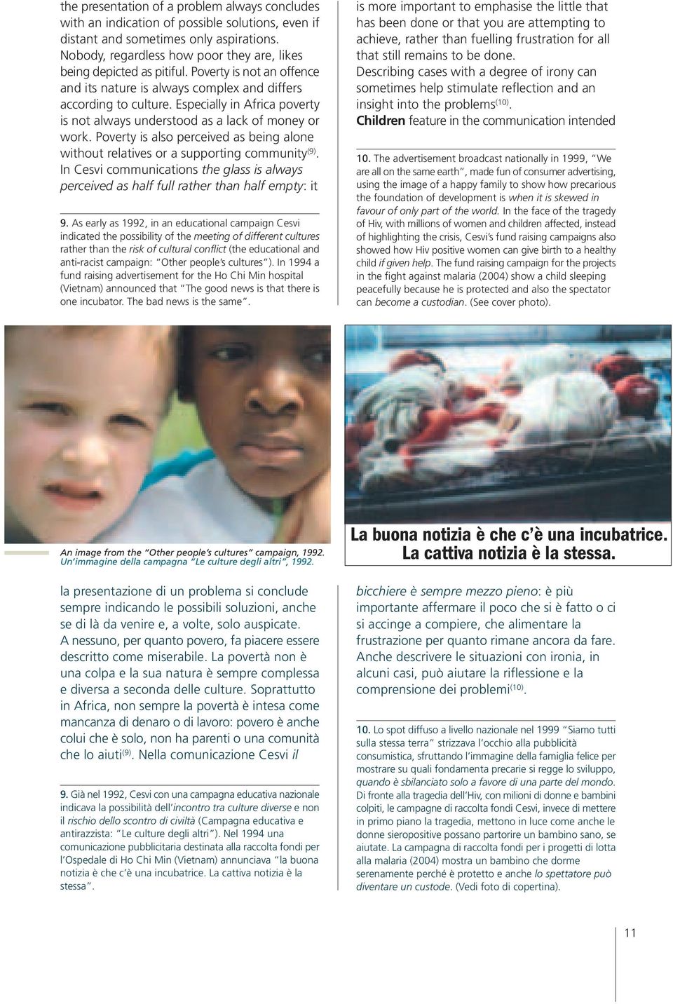 Especially in Africa poverty is not always understood as a lack of money or work. Poverty is also perceived as being alone without relatives or a supporting community (9).