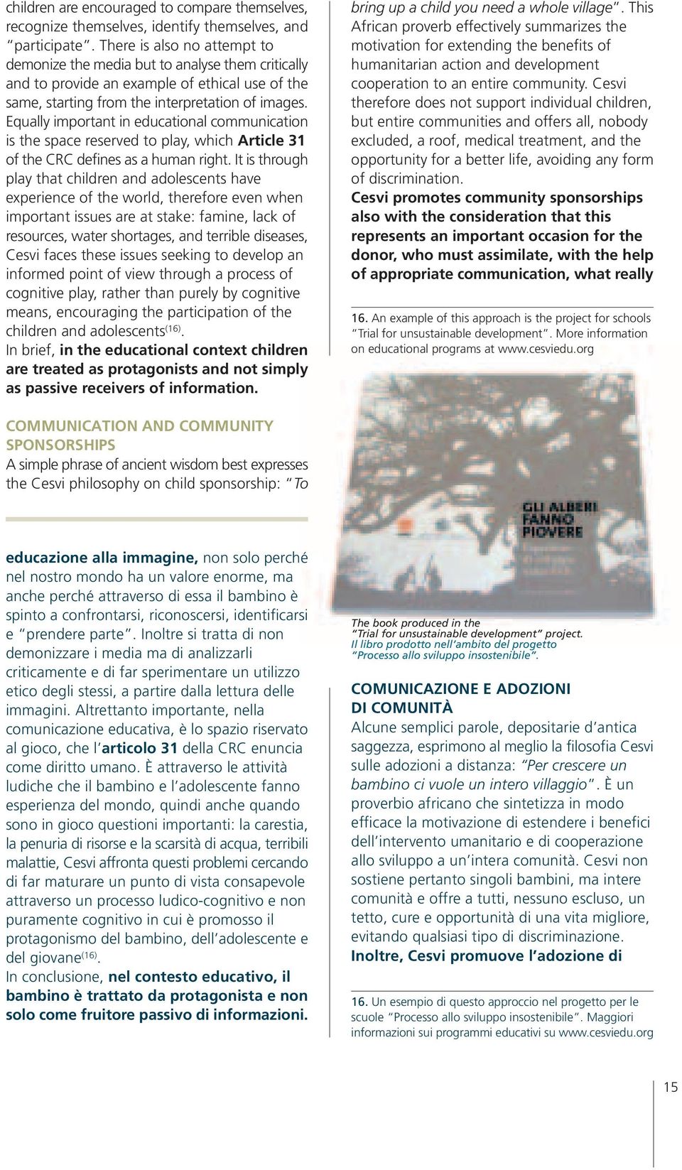 Equally important in educational communication is the space reserved to play, which Article 31 of the CRC defines as a human right.