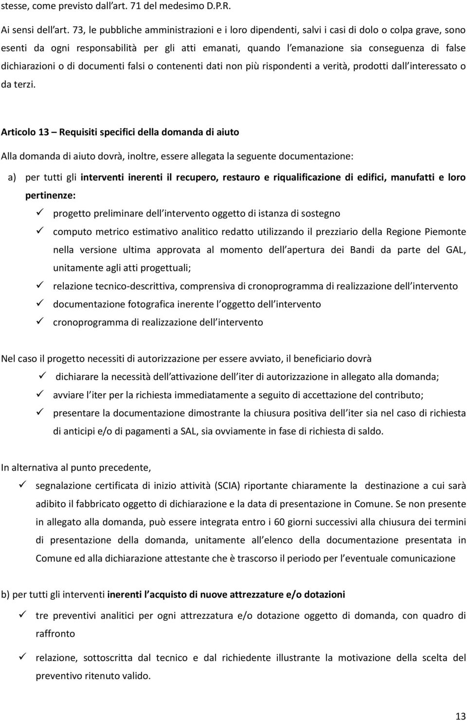 dichiarazioni o di documenti falsi o contenenti dati non più rispondenti a verità, prodotti dall interessato o da terzi.