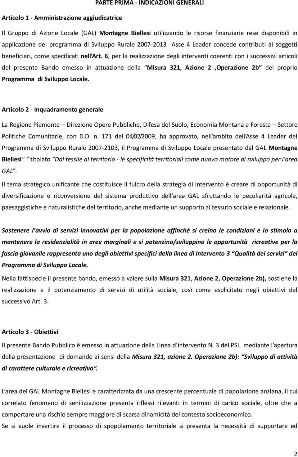 6, per la realizzazione degli interventi coerenti con i successivi articoli del presente Bando emesso in attuazione della Misura 321, Azione 2,Operazione 2b del proprio Programma di Sviluppo Locale.