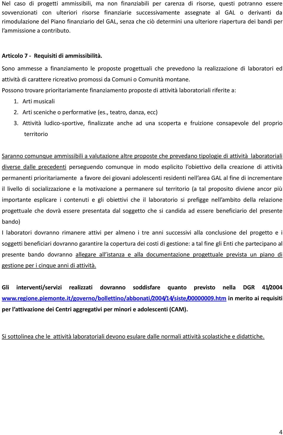 Sono ammesse a finanziamento le proposte progettuali che prevedono la realizzazione di laboratori ed attività di carattere ricreativo promossi da Comuni o Comunità montane.