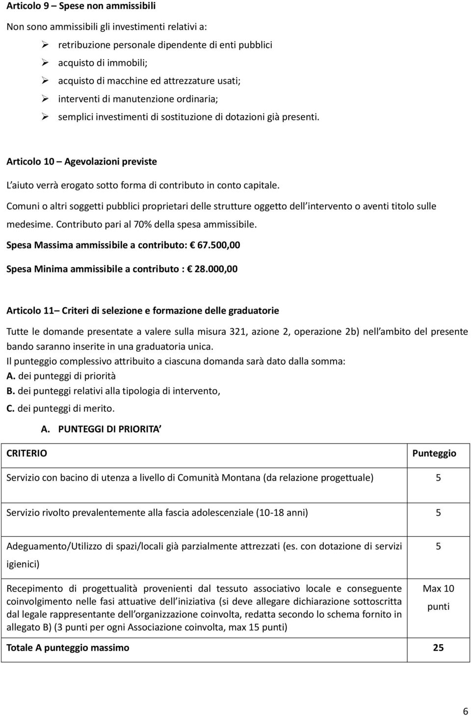 Articolo 10 Agevolazioni previste L aiuto verrà erogato sotto forma di contributo in conto capitale.