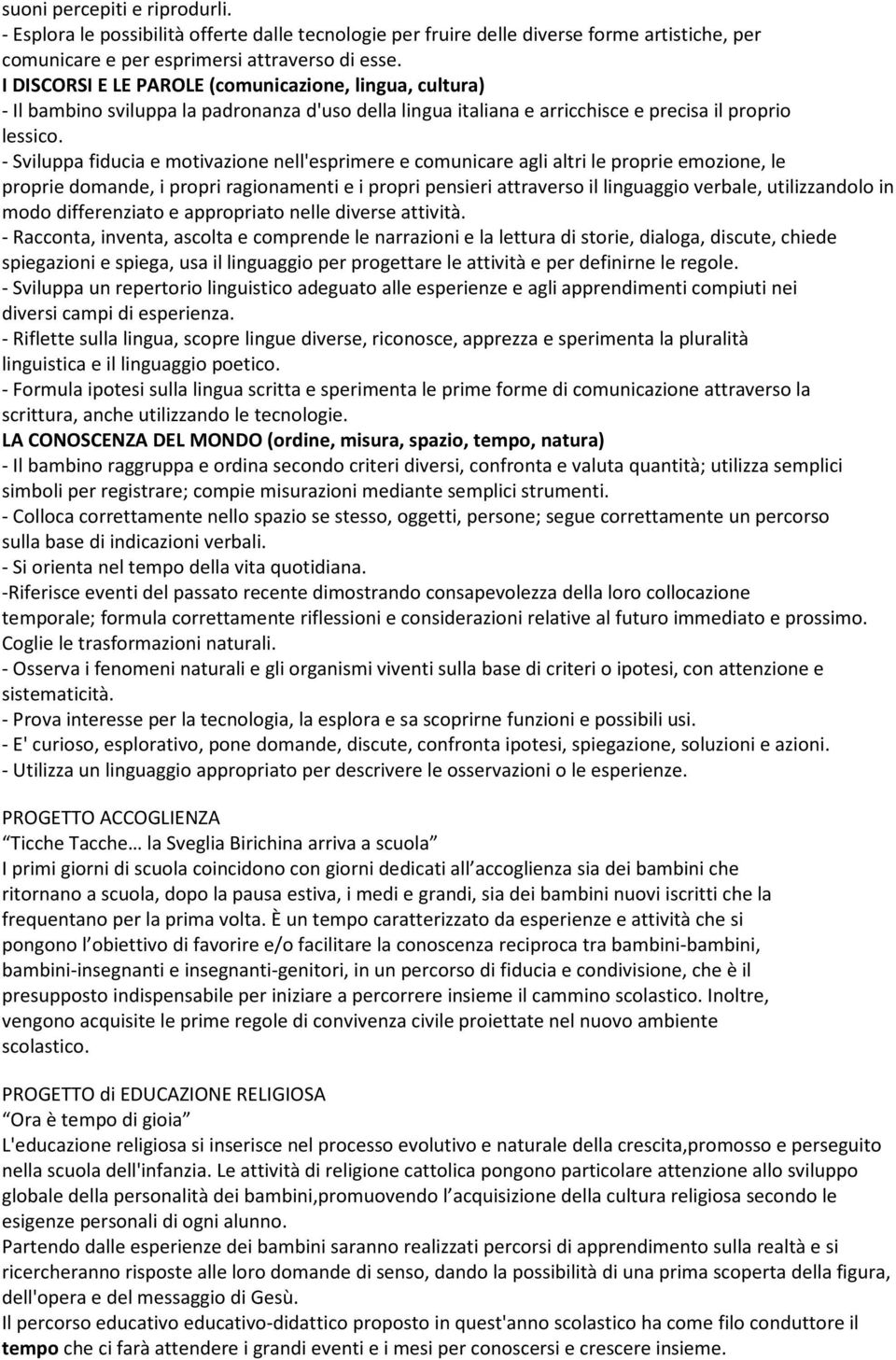 - Sviluppa fiducia e motivazione nell'esprimere e comunicare agli altri le proprie emozione, le proprie domande, i propri ragionamenti e i propri pensieri attraverso il linguaggio verbale,