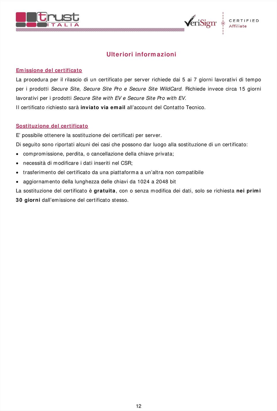 Il certificato richiesto sarà inviato via email all account del Contatto Tecnico. Sostituzione del certificato E possibile ottenere la sostituzione dei certificati per server.