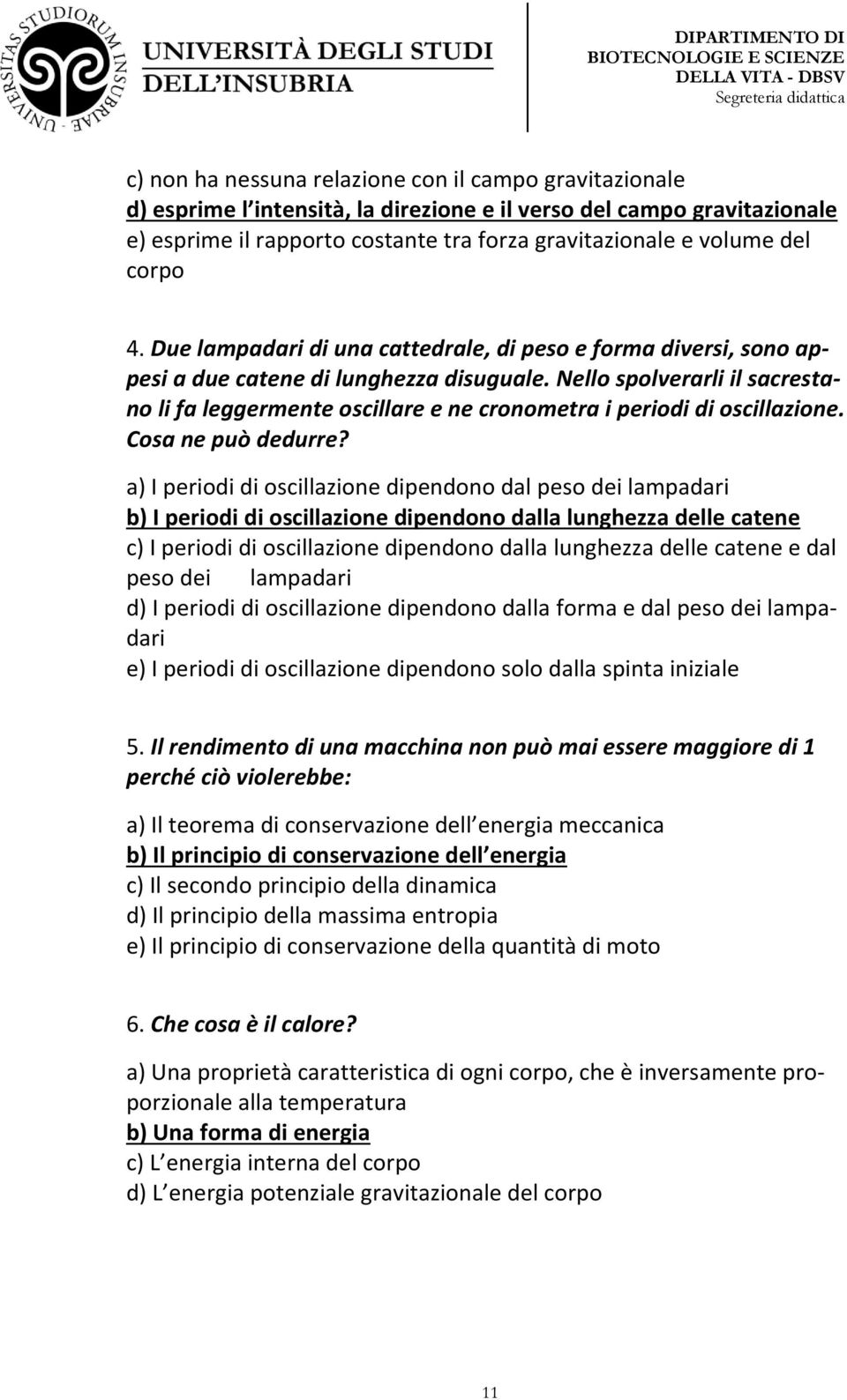 Nello spolverarli il sacrestano li fa leggermente oscillare e ne cronometra i periodi di oscillazione. Cosa ne può dedurre?