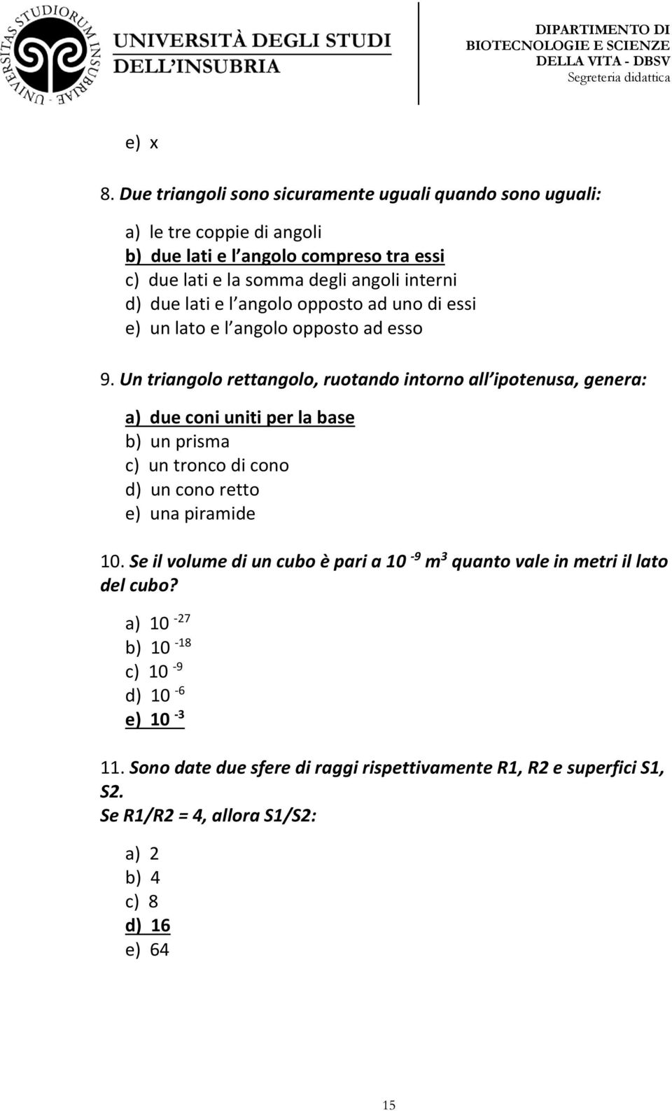 d) due lati e l angolo opposto ad uno di essi e) un lato e l angolo opposto ad esso 9.