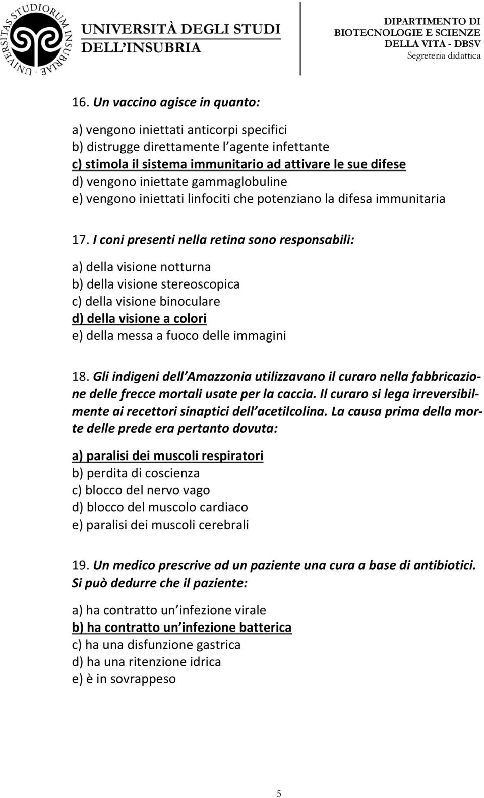 I coni presenti nella retina sono responsabili: a) della visione notturna b) della visione stereoscopica c) della visione binoculare d) della visione a colori e) della messa a fuoco delle immagini 18.