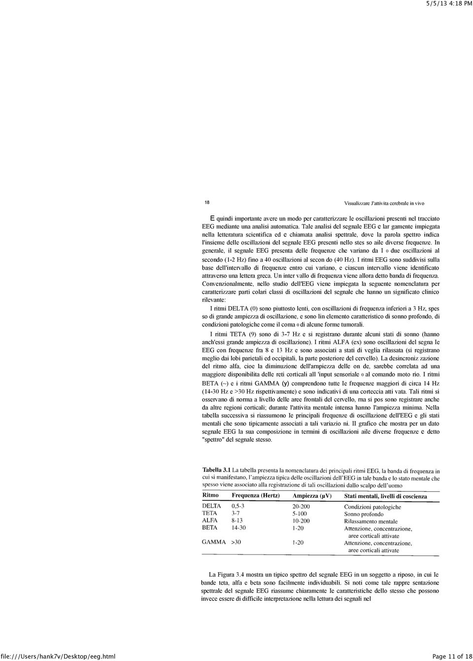 nello stes so aile diverse frequenze. In generale, il segnale EEG presenta delle frequenze che variano da I 0 due oscillazioni al secondo (1-2 Hz) fino a 40 oscillazioni al secon do (40 Hz).