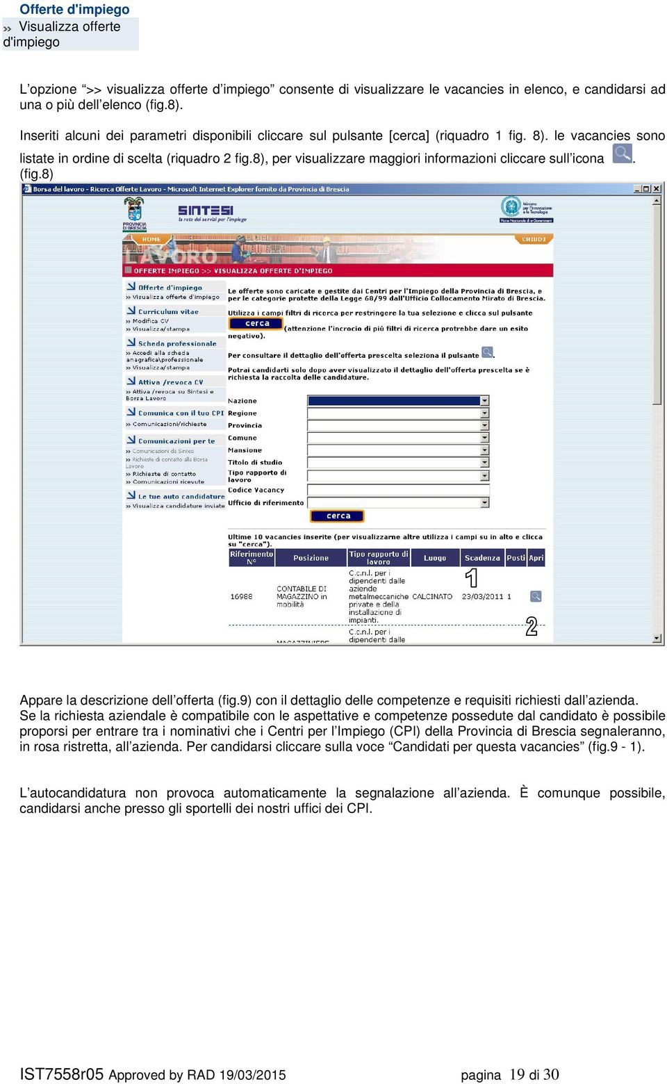 8), per visualizzare maggiori informazioni cliccare sull icona. (fig.8) Appare la descrizione dell offerta (fig.9) con il dettaglio delle competenze e requisiti richiesti dall azienda.