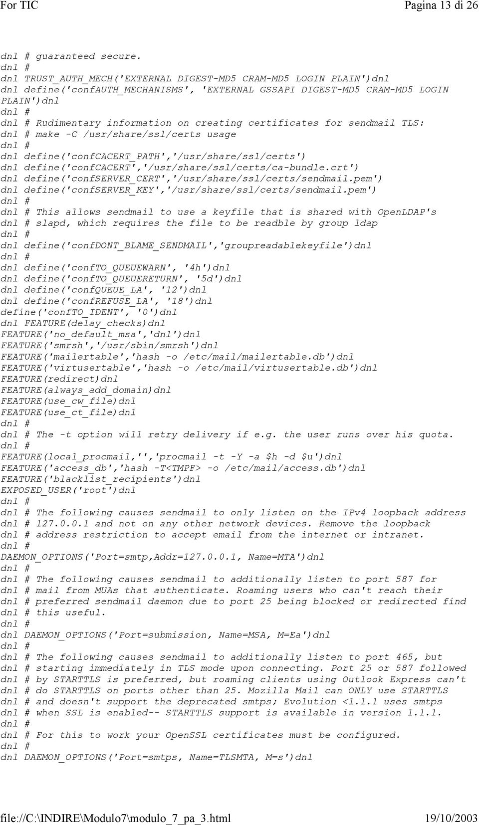 certificates for sendmail TLS: make -C /usr/share/ssl/certs usage dnl define('confcacert_path','/usr/share/ssl/certs') dnl define('confcacert','/usr/share/ssl/certs/ca-bundle.