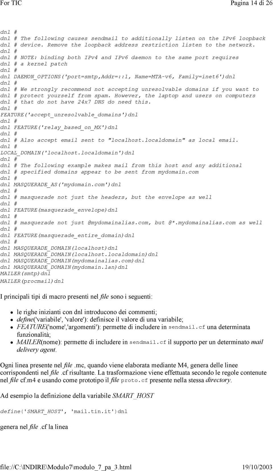 unresolvable domains if you want to protect yourself from spam. However, the laptop and users on computers that do not have 24x7 DNS do need this.