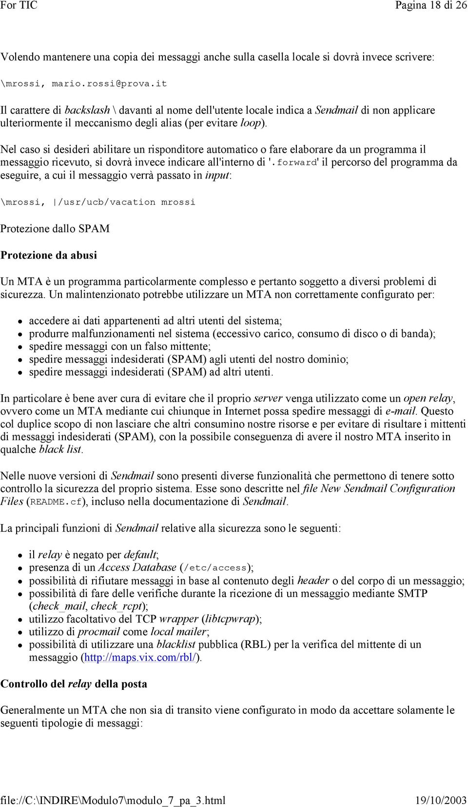 Nel caso si desideri abilitare un risponditore automatico o fare elaborare da un programma il messaggio ricevuto, si dovrà invece indicare all'interno di '.