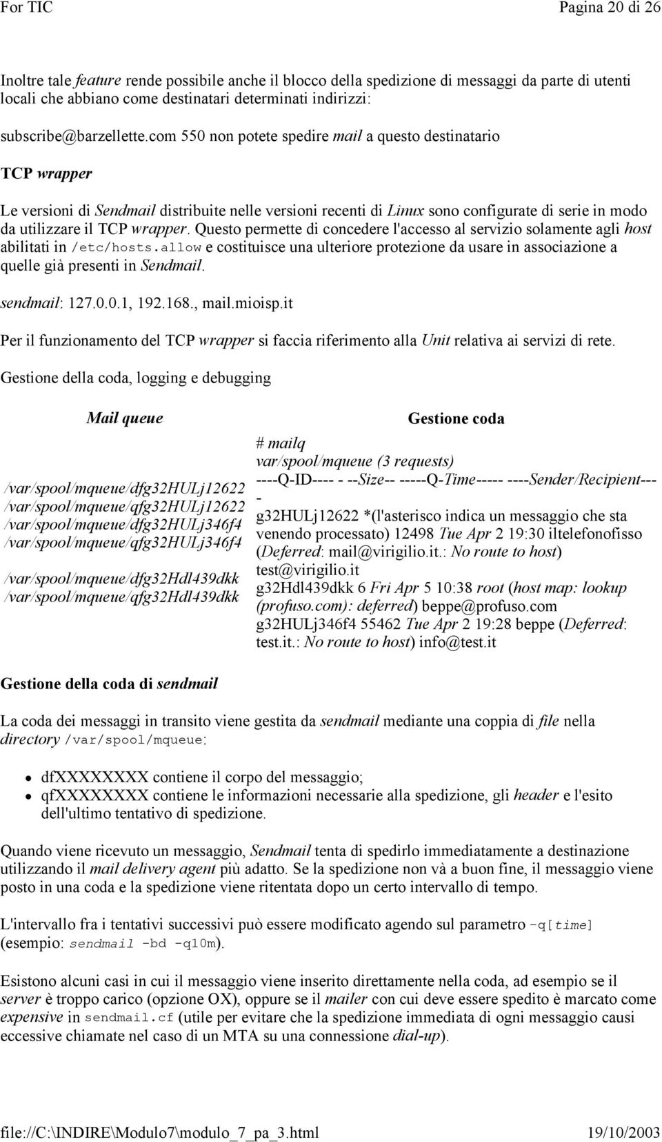 Questo permette di concedere l'accesso al servizio solamente agli host abilitati in /etc/hosts.allow e costituisce una ulteriore protezione da usare in associazione a quelle già presenti in Sendmail.