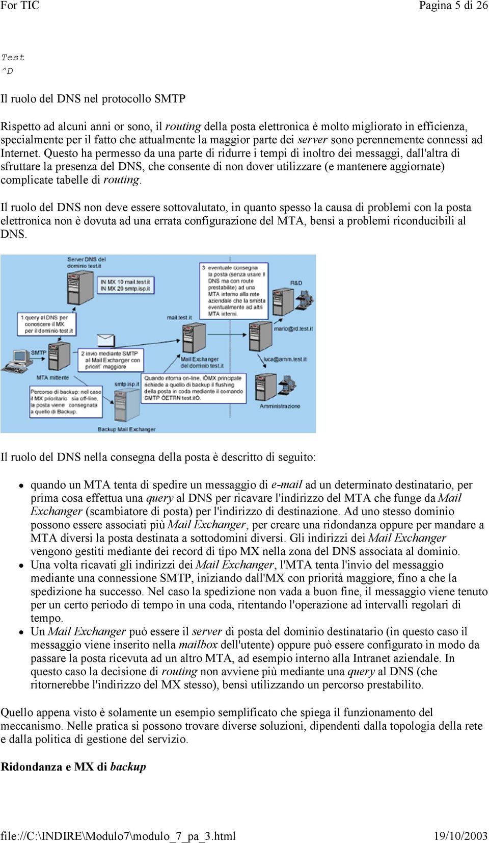 Questo ha permesso da una parte di ridurre i tempi di inoltro dei messaggi, dall'altra di sfruttare la presenza del DNS, che consente di non dover utilizzare (e mantenere aggiornate) complicate