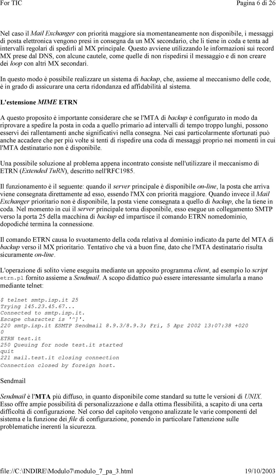 Questo avviene utilizzando le informazioni sui record MX prese dal DNS, con alcune cautele, come quelle di non rispedirsi il messaggio e di non creare dei loop con altri MX secondari.