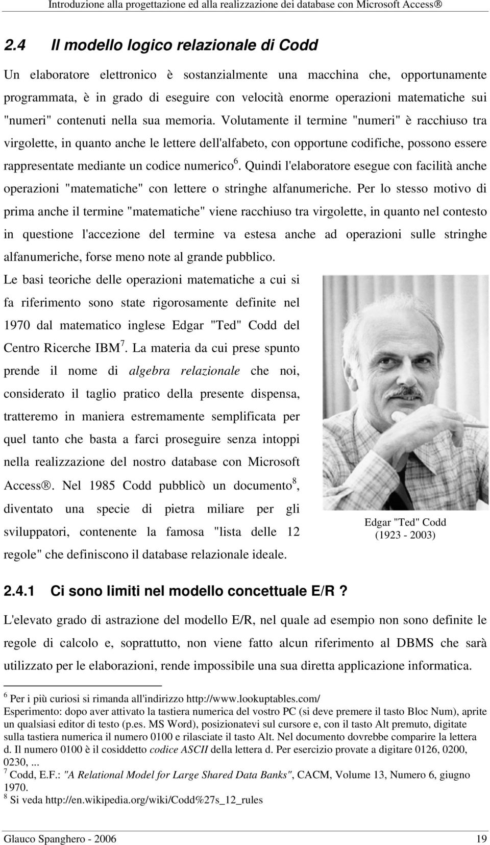 Volutamente il termine "numeri" è racchiuso tra virgolette, in quanto anche le lettere dell'alfabeto, con opportune codifiche, possono essere rappresentate mediante un codice numerico 6.