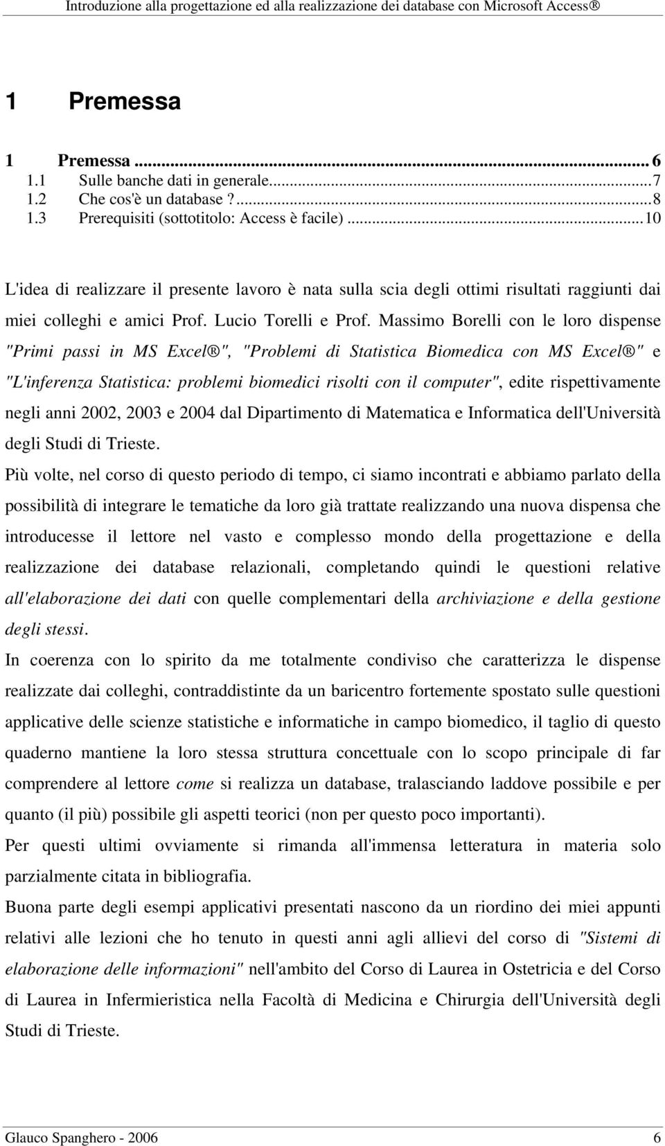 Massimo Borelli con le loro dispense "Primi passi in MS Excel ", "Problemi di Statistica Biomedica con MS Excel " e "L'inferenza Statistica: problemi biomedici risolti con il computer", edite