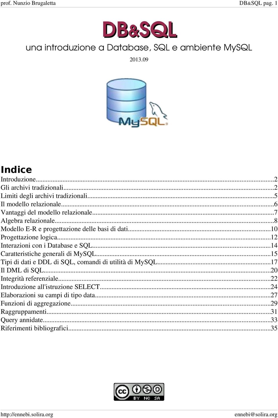 ..10 Progettazione logica...12 Interazioni con i Database e SQL...14 Caratteristiche generali di MySQL...15 Tipi di dati e DDL di SQL, comandi di utilità di MySQL...17 Il DML di SQL.