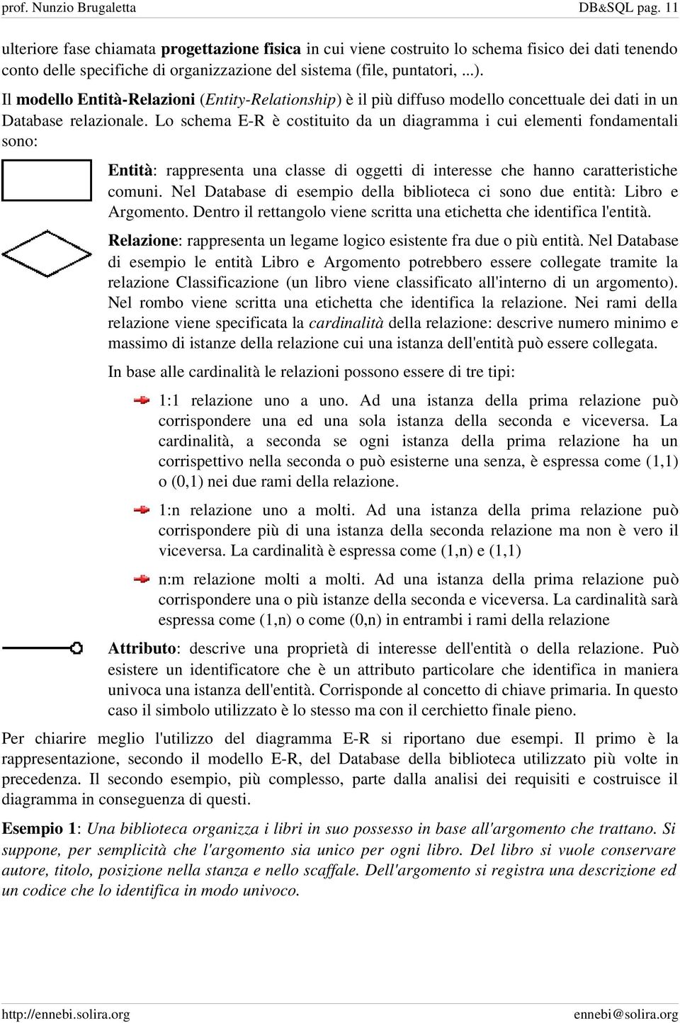 Il modello Entità Relazioni (Entity Relationship) è il più diffuso modello concettuale dei dati in un Database relazionale.