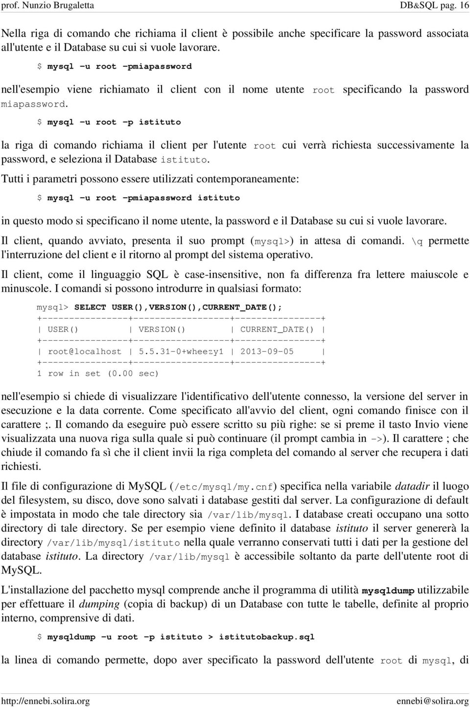 $ mysql -u root -p istituto la riga di comando richiama il client per l'utente root cui verrà richiesta successivamente la password, e seleziona il Database istituto.