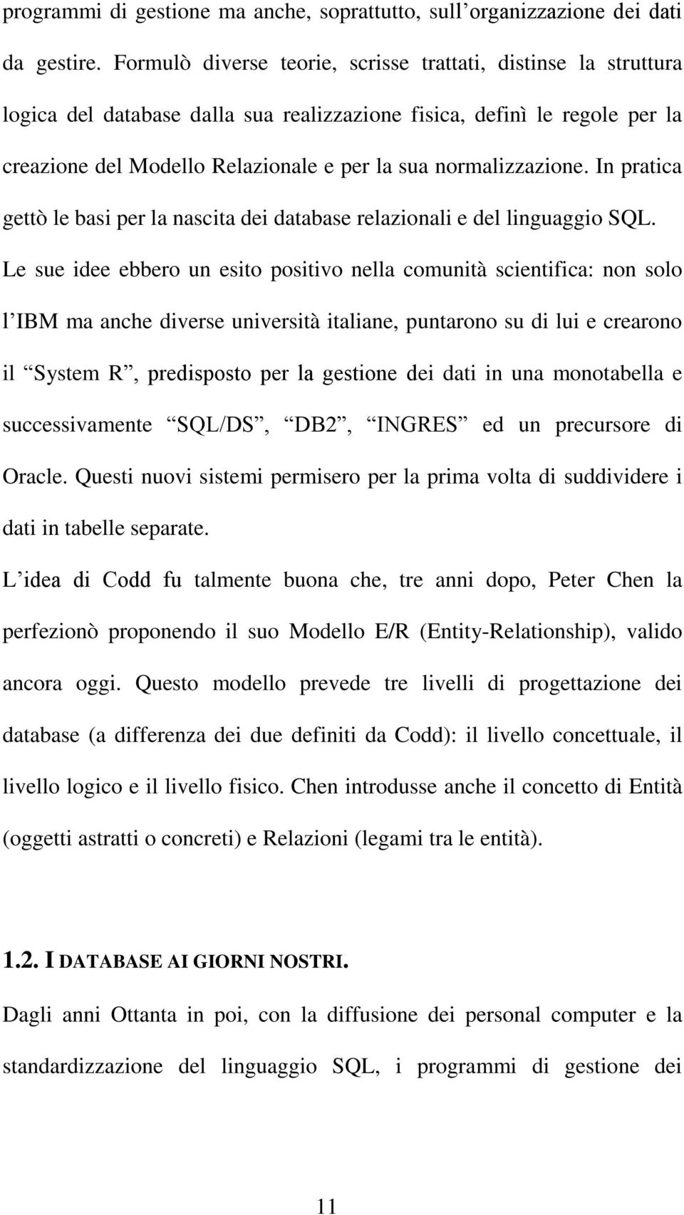 normalizzazione. In pratica gettò le basi per la nascita dei database relazionali e del linguaggio SQL.