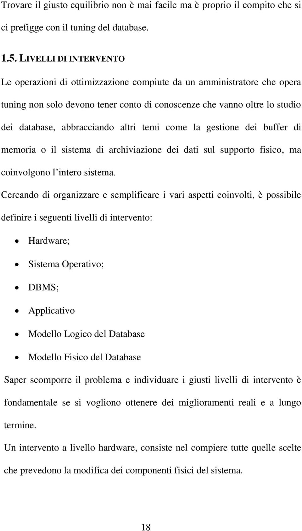 altri temi come la gestione dei buffer di memoria o il sistema di archiviazione dei dati sul supporto fisico, ma coinvolgono l intero sistema.