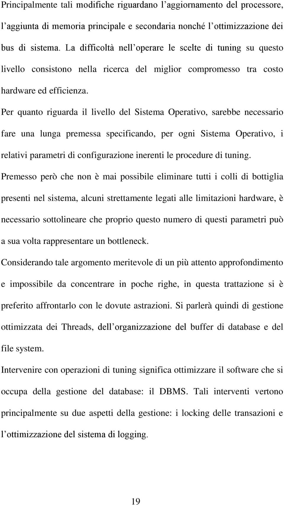 Per quanto riguarda il livello del Sistema Operativo, sarebbe necessario fare una lunga premessa specificando, per ogni Sistema Operativo, i relativi parametri di configurazione inerenti le procedure