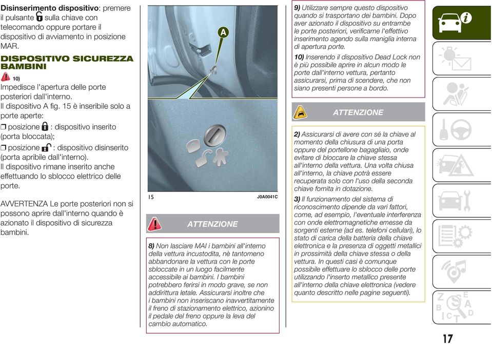 15 è inseribile solo a porte aperte: posizione : dispositivo inserito (porta bloccata); posizione : dispositivo disinserito (porta apribile dall'interno).