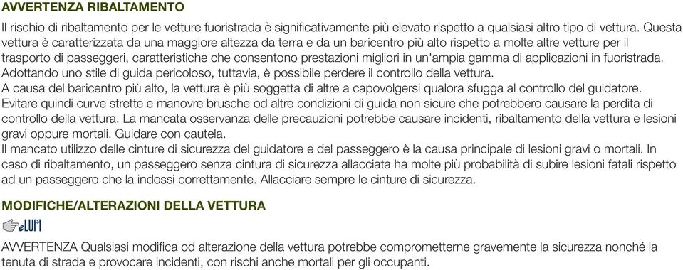 migliori in un'ampia gamma di applicazioni in fuoristrada. Adottando uno stile di guida pericoloso, tuttavia, è possibile perdere il controllo della vettura.