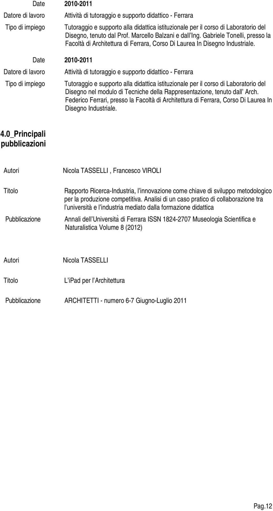 Date 2010-2011 Attività di tutoraggio e supporto didattico - Ferrara Tutoraggio e supporto alla didattica istituzionale per il corso di Laboratorio del Disegno nel modulo di Tecniche della