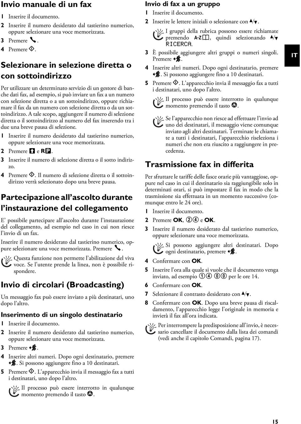 un numero con selezione diretta o a un sottoindirizzo, oppure richiamare il fax da un numero con selezione diretta o da un sottoindirizzo.