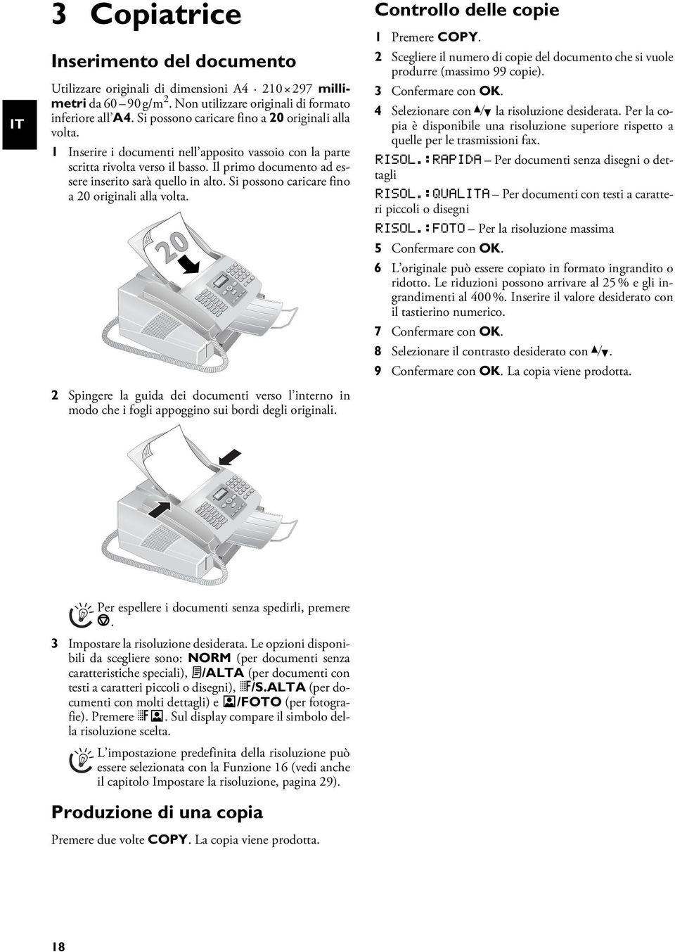 Si possono caricare fino a 20 originali alla volta. 2 Spingere la guida dei documenti verso l interno in modo che i fogli appoggino sui bordi degli originali. Controllo delle copie 1 Premere COPY.