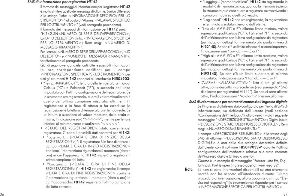 Il formato dei messaggi di informazione per HI142 sarà: HI142-SN<NUMERO DI SERIE DELL APPARECCHIO>; LotlD<ID DEL LOTTO>; Info: <INFORMAZIONE SPECIFICA PER LO STRUMENTO>; Rem msg: <NUMERO DI MESSAGGI