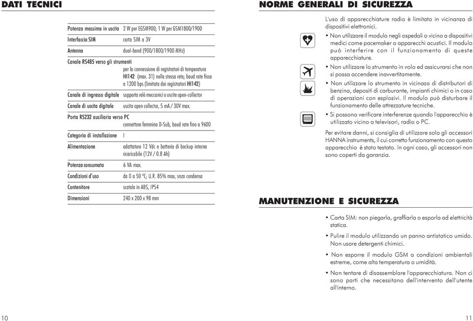 31) nella stessa rete; baud rate fissa a 1200 bps (limitata dai registratori HI142) Canale di ingresso digitale supporta relé meccanici o uscite open-collector Canale di uscita digitale uscita open