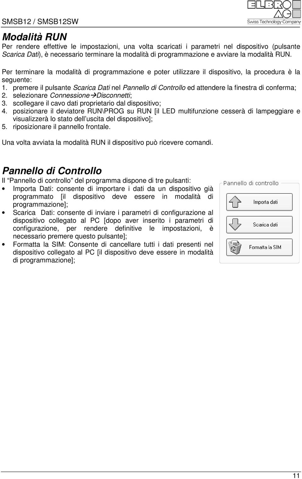 premere il pulsante Scarica Dati nel Pannello di Controllo ed attendere la finestra di conferma; 2. selezionare Connessione Disconnetti; 3. scollegare il cavo dati proprietario dal dispositivo; 4.