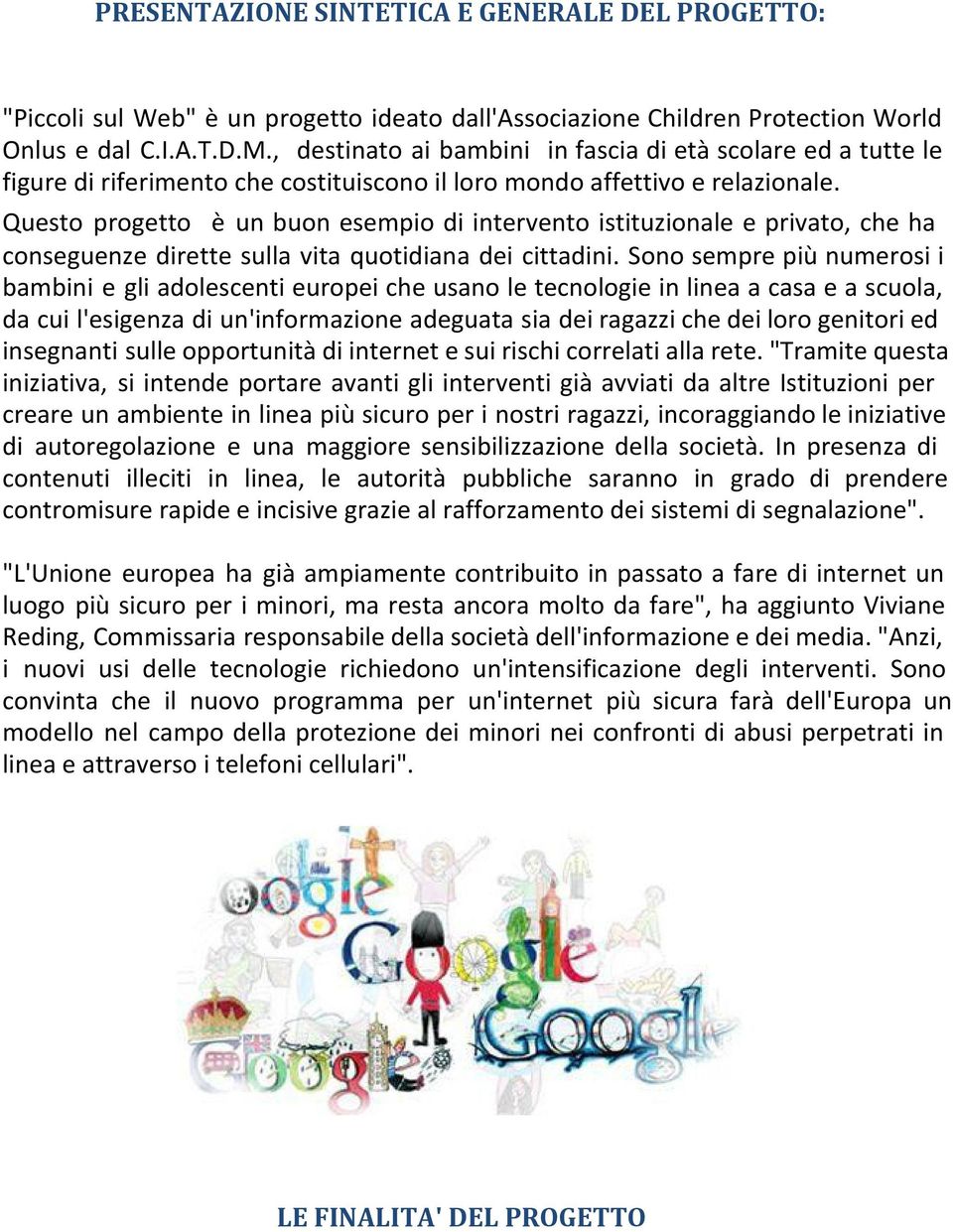 Questo progetto è un buon esempio di intervento istituzionale e privato, che ha conseguenze dirette sulla vita quotidiana dei cittadini.