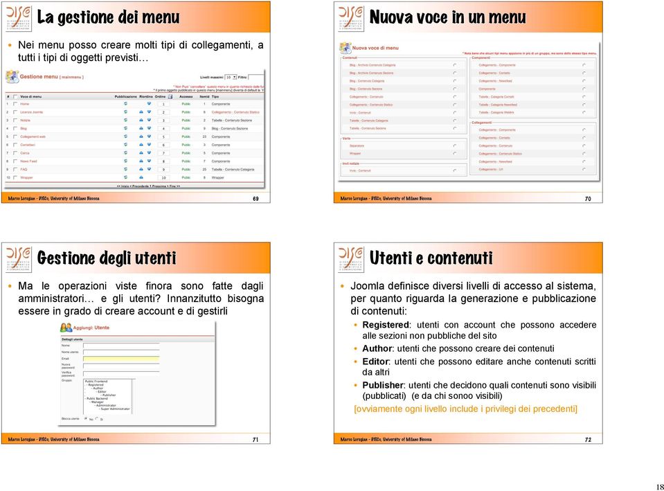 Innanzitutto bisogna essere in grado di creare account e di gestirli Utenti e contenuti Joomla definisce diversi livelli di accesso al sistema, per quanto riguarda la generazione e pubblicazione di