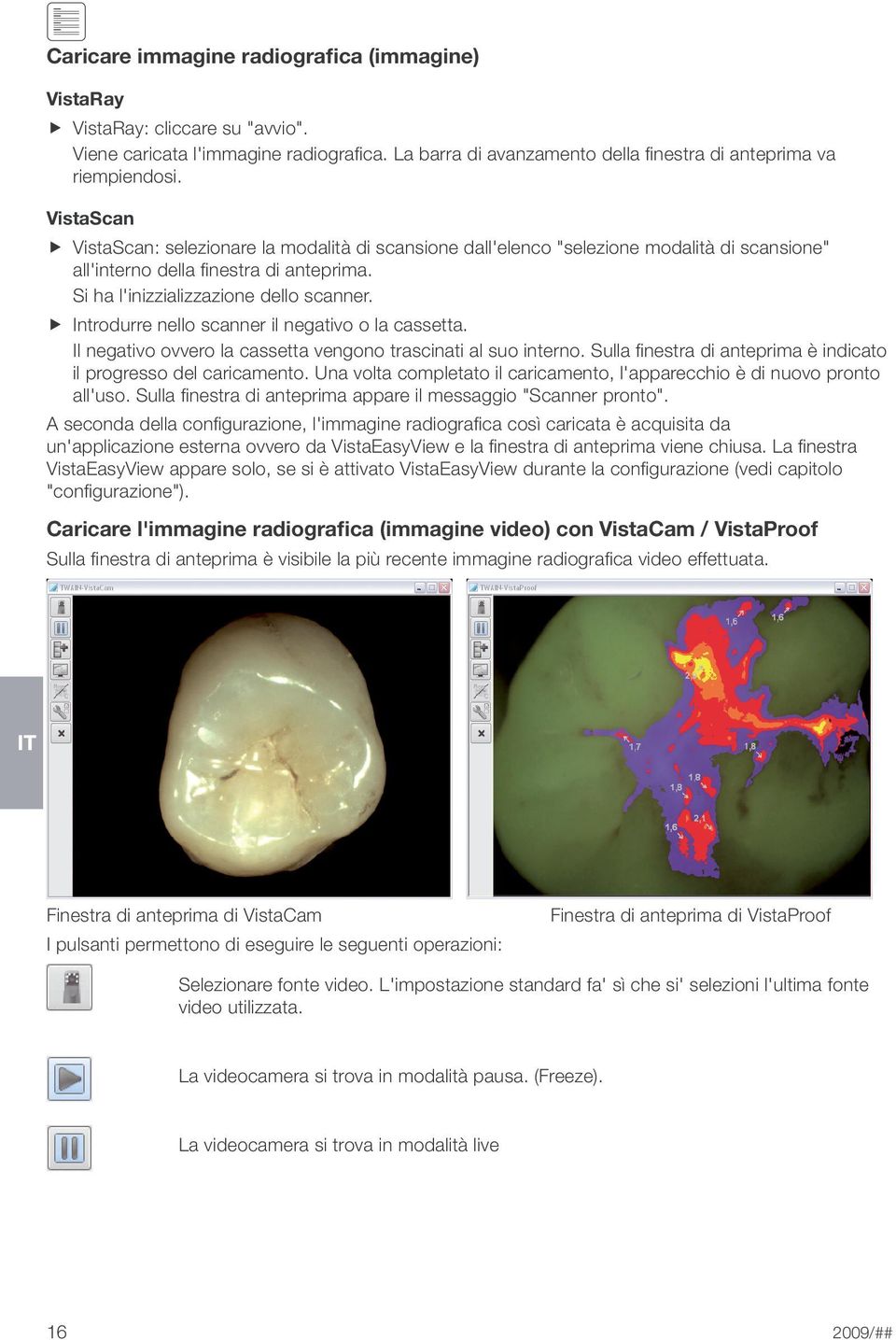 Introdurre nello scanner il negativo o la cassetta. Il negativo ovvero la cassetta vengono trascinati al suo interno. Sulla finestra di anteprima è indicato il progresso del caricamento.