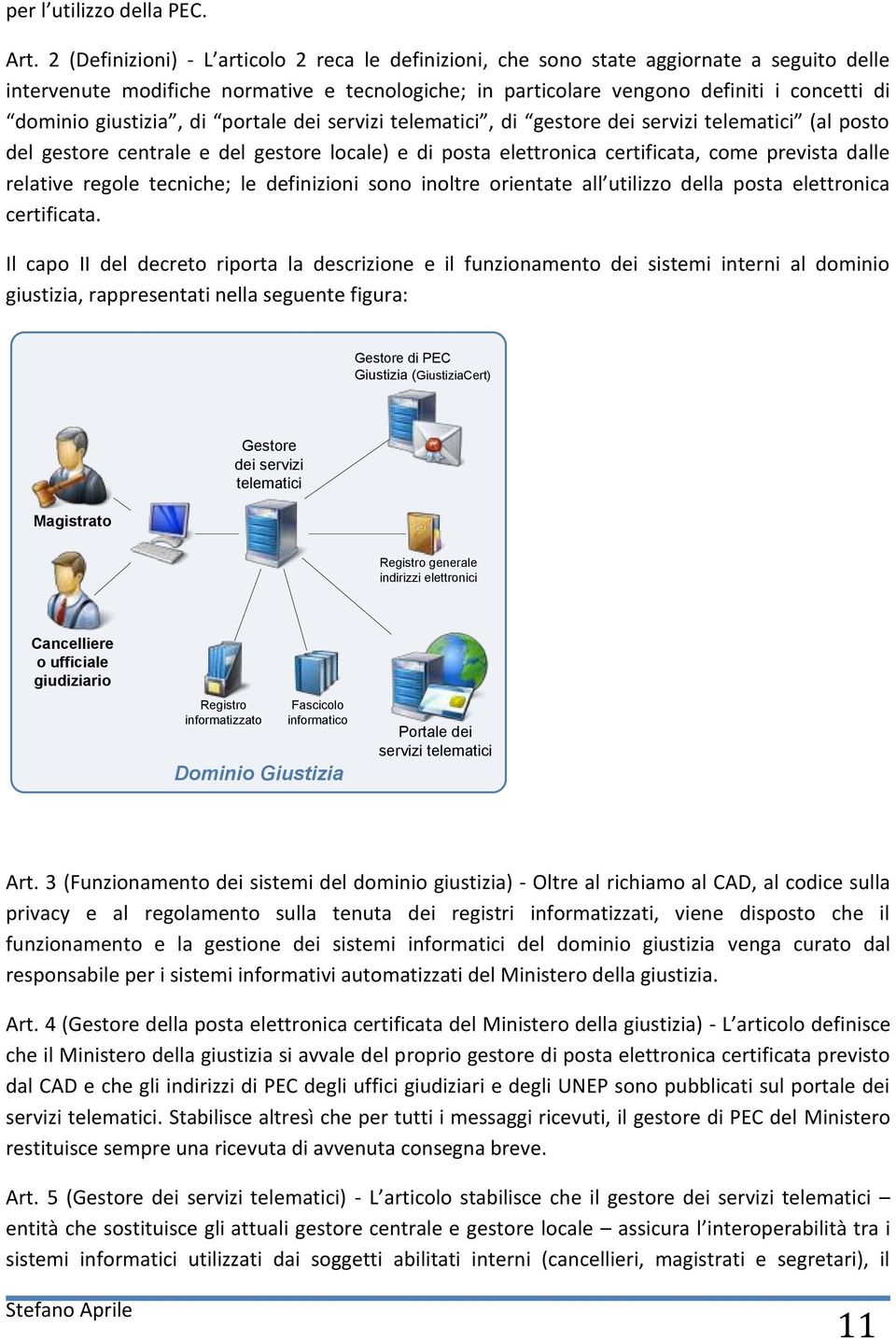 giustizia, di portale dei servizi telematici, di gestore dei servizi telematici (al posto del gestore centrale e del gestore locale) e di posta elettronica certificata, come prevista dalle relative