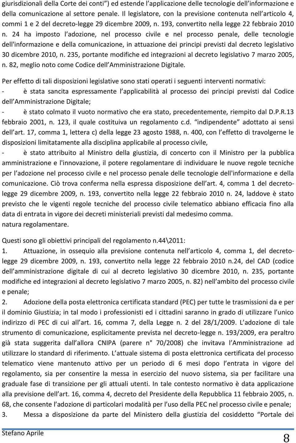 24 ha imposto l adozione, nel processo civile e nel processo penale, delle tecnologie dell'informazione e della comunicazione, in attuazione dei principi previsti dal decreto legislativo 30 dicembre