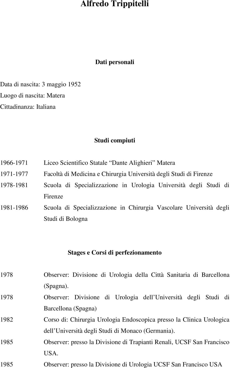 Vascolare Università degli Studi di Bologna Stages e Corsi di perfezionamento 1978 Observer: Divisione di Urologia della Città Sanitaria di Barcellona (Spagna).