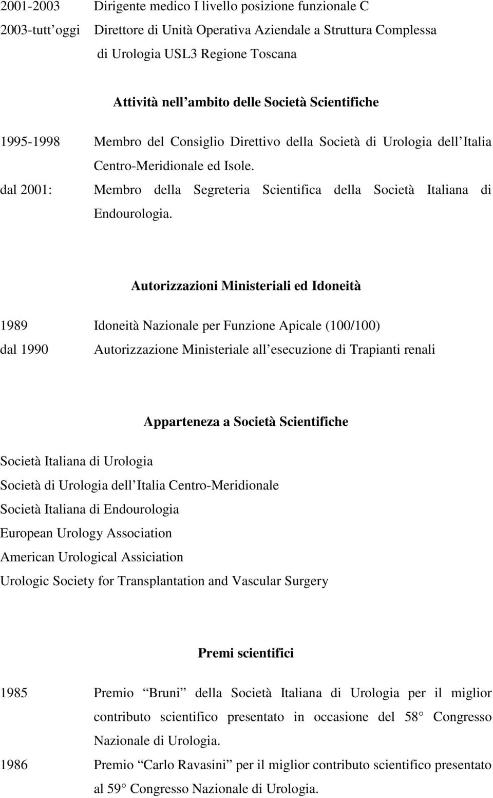 dal 2001: Membro della Segreteria Scientifica della Società Italiana di Endourologia.