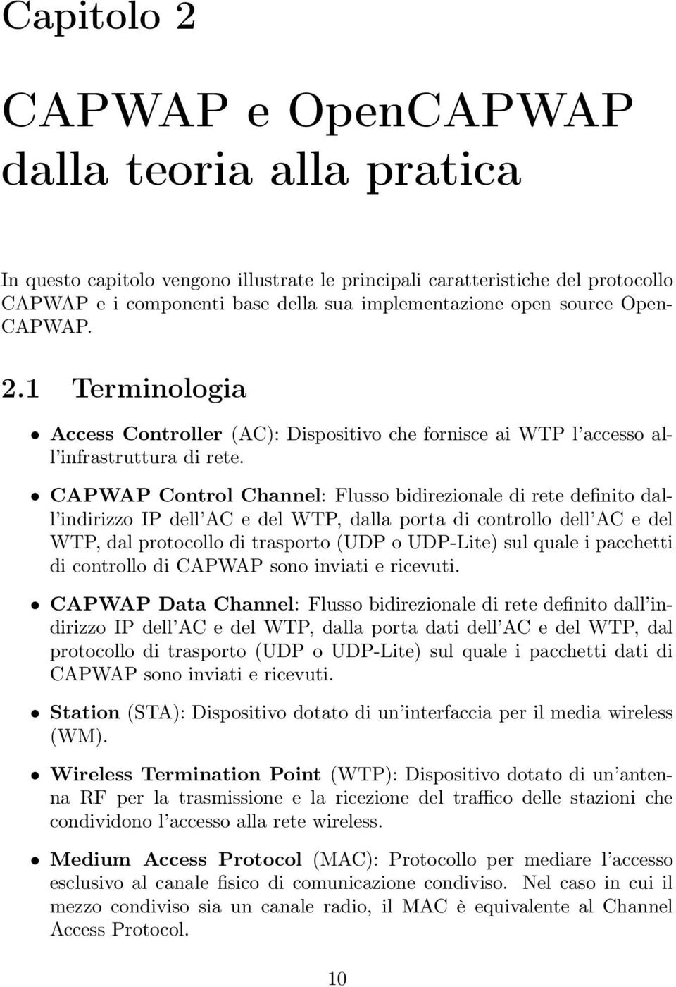 CAPWAP Control Channel: Flussobidirezionalediretedefinitodall indirizzo IP dell AC e del WTP, dalla porta di controllo dell AC e del WTP, dal protocollo di trasporto (UDP o UDP-Lite) sul quale i