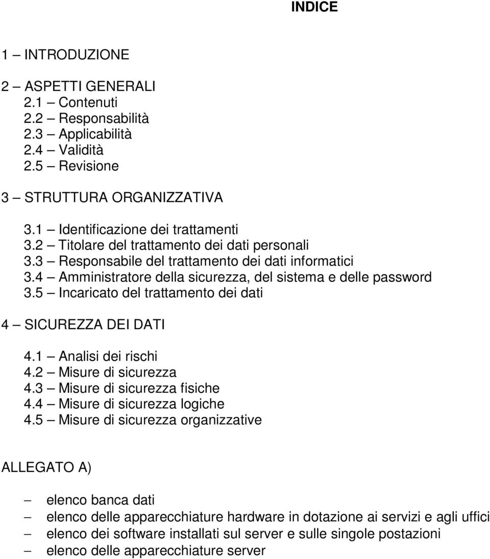 5 Incaricato del trattamento dei dati 4 SICUREZZA DEI DATI 4.1 Analisi dei rischi 4.2 Misure di sicurezza 4.3 Misure di sicurezza fisiche 4.4 Misure di sicurezza logiche 4.