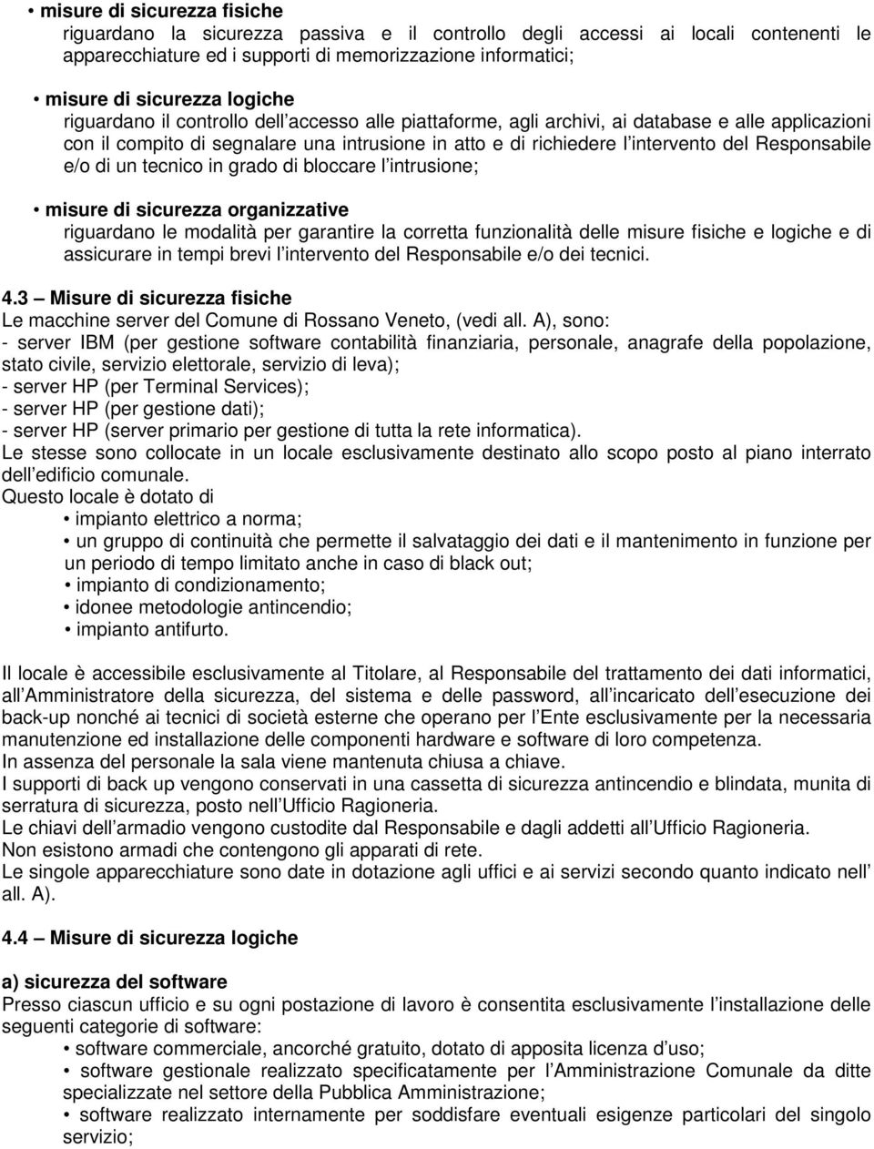 Responsabile e/o di un tecnico in grado di bloccare l intrusione; misure di sicurezza organizzative riguardano le modalità per garantire la corretta funzionalità delle misure fisiche e logiche e di