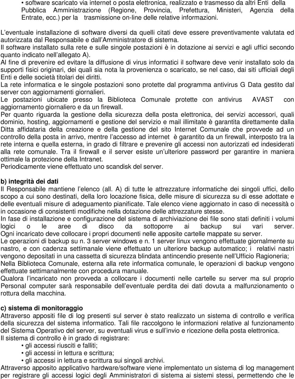 L eventuale installazione di software diversi da quelli citati deve essere preventivamente valutata ed autorizzata dal Responsabile e dall Amministratore di sistema.