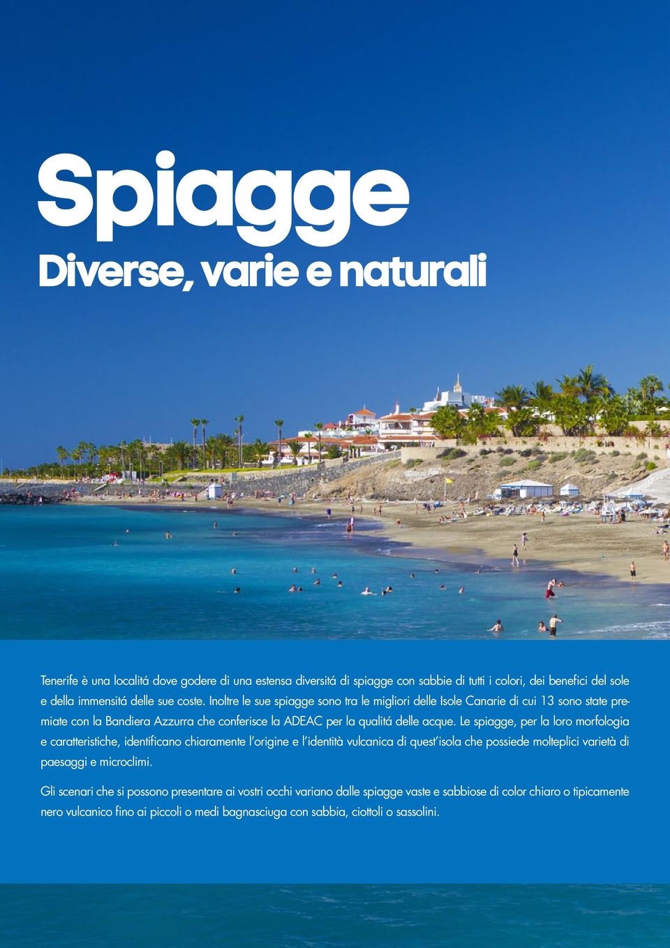 Le spiagge, per la loro morfologia e caratteristiche, identificano chiaramente l origine e l identità vulcanica di quest isola che possiede molteplici varietà di paesaggi e microclimi.